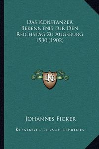 Cover image for Das Konstanzer Bekenntnis Fur Den Reichstag Zu Augsburg 1530 (1902)