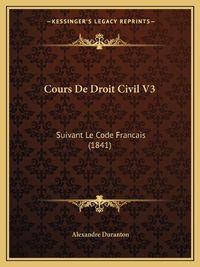 Cover image for Cours de Droit Civil V3: Suivant Le Code Francais (1841)