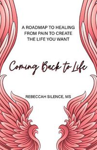 Cover image for Coming Back to Life: A Roadmap to Healing from Pain to Create the Life You Want