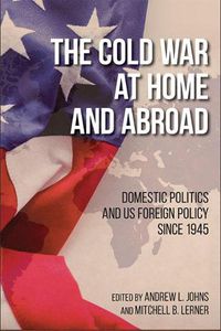 Cover image for The Cold War at Home and Abroad: Domestic Politics and US Foreign Policy since 1945