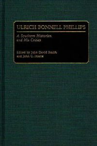 Cover image for Ulrich Bonnell Phillips: A Southern Historian and His Critics