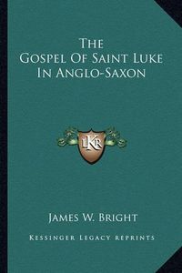 Cover image for The Gospel of Saint Luke in Anglo-Saxon