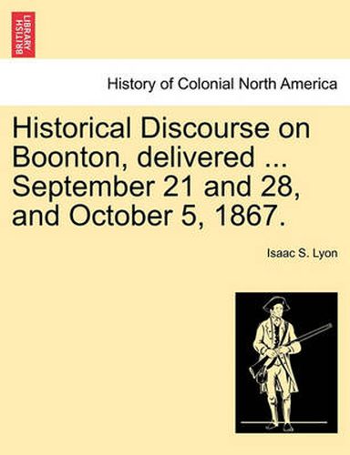 Cover image for Historical Discourse on Boonton, Delivered ... September 21 and 28, and October 5, 1867.