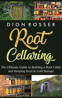 Cover image for Root Cellaring: The Ultimate Guide to Building a Root Cellar and Keeping Food in Cold Storage