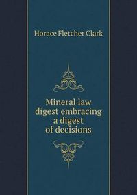 Cover image for Mineral law digest embracing a digest of decisions