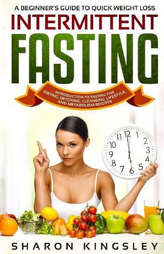 Cover image for A Beginner's Guide To Quick Weight Loss Intermittent Fasting: Introduction to Fasting For Dieting, Detoxing, Cleansing, Lifestyle and Metabolism Boosts