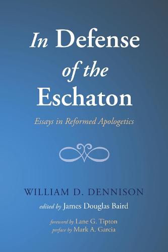 Cover image for In Defense of the Eschaton: Essays in Reformed Apologetics