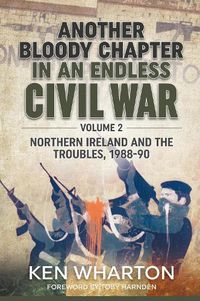 Cover image for Another Bloody Chapter in an Endless Civil War, Volume 2: Northern Ireland and the Troubles 1988-90