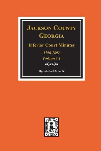 Jackson County, Georgia Inferior Court Minutes, 1796-1802. (Vol. #1)