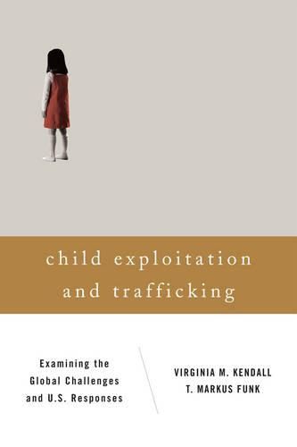 Cover image for Child Exploitation and Trafficking: Examining the Global Challenges and U.S. Responses