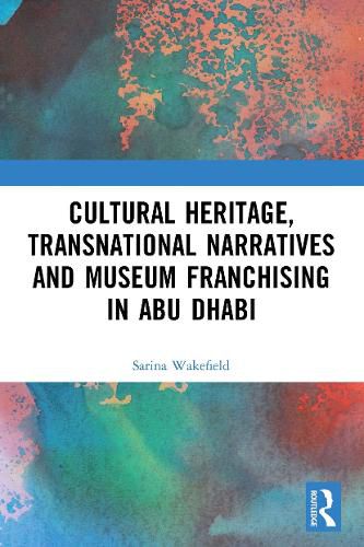 Cover image for Cultural Heritage, Transnational Narratives and Museum Franchising in Abu Dhabi