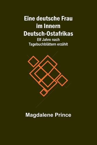 Cover image for Eine deutsche Frau im Innern Deutsch-Ostafrikas; Elf Jahre nach Tagebuchblaettern erzaehlt