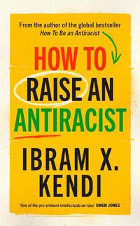 Cover image for How To Raise an Antiracist: FROM THE GLOBAL MILLION COPY BESTSELLING AUTHOR