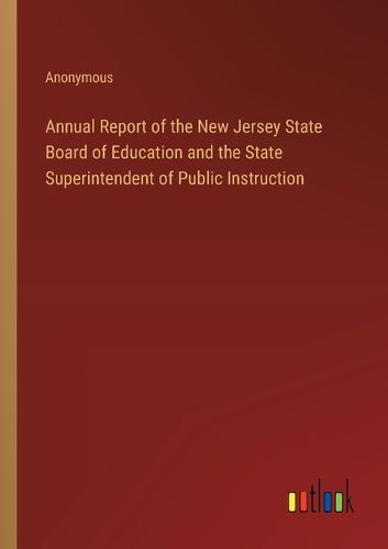 Cover image for Annual Report of the New Jersey State Board of Education and the State Superintendent of Public Instruction