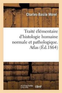 Cover image for Traite Elementaire d'Histologie Humaine Normale Et Pathologique, Moyens d'Observer Au Microscope