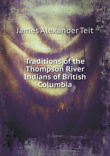 Traditions of the Thompson River Indians of British Columbia