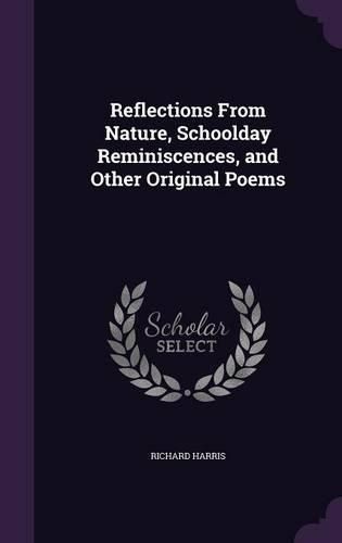 Cover image for Reflections From Nature, Schoolday Reminiscences, and Other Original Poems