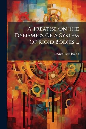 Cover image for A Treatise On The Dynamics Of A System Of Rigid Bodies ...