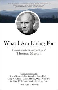 Cover image for What I Am Living For: Lessons from the Life and Writings of Thomas Merton