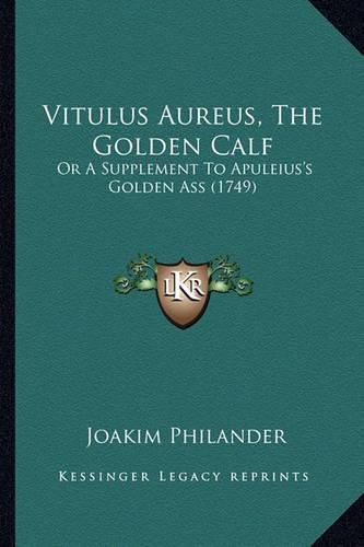 Cover image for Vitulus Aureus, the Golden Calf: Or a Supplement to Apuleius's Golden Ass (1749)