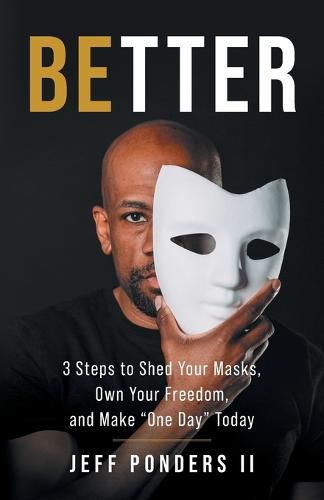 Cover image for BEtter: 3 Steps to Shed Your Masks, Own Your Freedom, and Make One Day Today