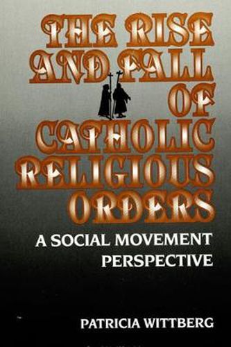 Cover image for The Rise and Fall of Catholic Religious Orders: A Social Movement Perspective