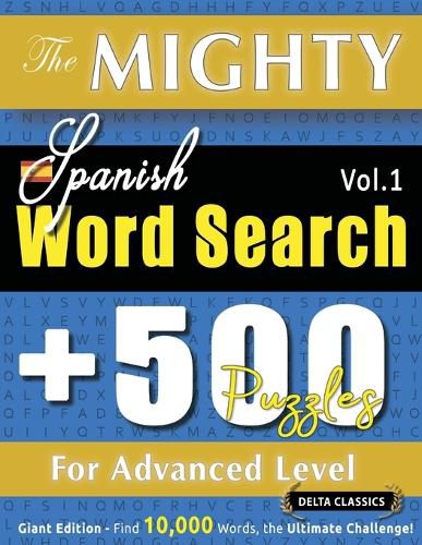 Cover image for The Mighty Spanish Word Search - 500 Puzzles for Advanced Level - Delta Classics - Giant Edition - Find 10,000 Words, the Ultimate Challenge!
