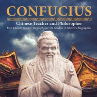 Cover image for Confucius Chinese Teacher and Philosopher First Chinese Reader Biography for 5th Graders Children's Biographies