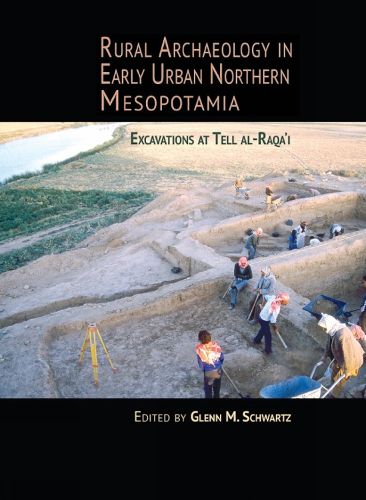 Cover image for Rural Archaeology in Early Urban Northern Mesopotamia: Excavations at Tell al-Raqa'i