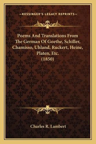 Cover image for Poems and Translations from the German of Goethe, Schiller, Chamisso, Uhland, Ruckert, Heine, Platen, Etc. (1850)