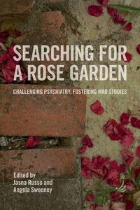 Cover image for Searching for a Rose Garden: Challenging Psychiatry, Fostering Mad Studies