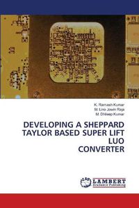 Cover image for Developing a Sheppard Taylor Based Super Lift Luo Converter