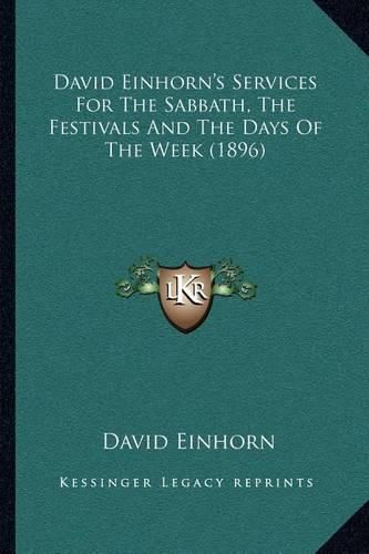 David Einhorn's Services for the Sabbath, the Festivals and the Days of the Week (1896)