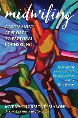 Cover image for Midwifing--A Womanist Approach to Pastoral Counseling: Investigating the Fractured Self, Slavery, Violence, and the Black Woman