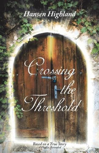 Cover image for Crossing the Threshold: Based on a True Story A Healer Revealed