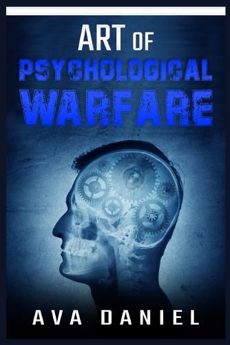 Cover image for Art of Psychological Warfare: Learn Dark Techniques to Mislead, Intimidate, Demoralize, and Influence the Thinking or Behavior of Your Enemies and How to Protect Yourself from Manipulation (2022)