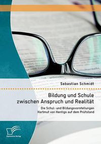 Cover image for Bildung und Schule zwischen Anspruch und Realitat: Die Schul- und Bildungsvorstellungen Hartmut von Hentigs auf dem Prufstand