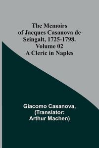 Cover image for The Memoirs of Jacques Casanova de Seingalt, 1725-1798. Volume 02