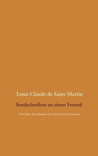 Sendschreiben an einen Freund: Oder hoehere Betrachtungen uber die franzoesische Revolution