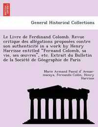 Cover image for Le Livre de Ferdinand Colomb. Revue Critique Des Alle Gations Propose Es Contre Son Authenticite in a Work by Henry Harrisse Entitled  Fernand Colomb, Sa Vie, Ses Uvres,  Etc. Extrait Du Bulletin de La Socie Te de GE Ographie de Paris