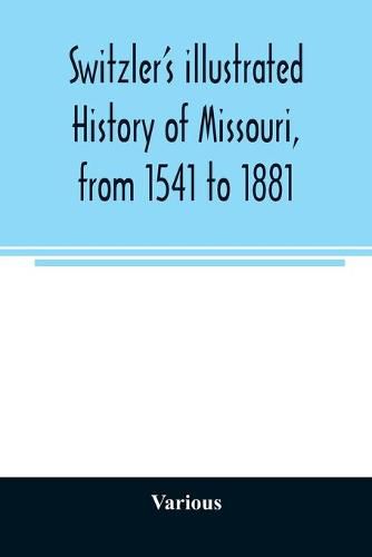 Cover image for Switzler's illustrated history of Missouri, from 1541 to 1881