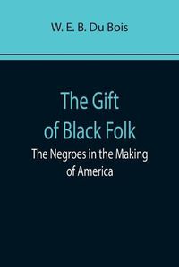 Cover image for The Gift of Black Folk: The Negroes in the Making of America