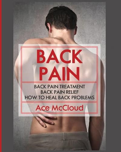 Cover image for Back Pain: Back Pain Treatment: Back Pain Relief: How To Heal Back Problems