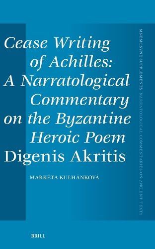 Cover image for Cease Writing of Achilles: A Narratological Commentary on the Byzantine Heroic Poem Digenis Akritis