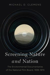 Cover image for Screening Nature and Nation: The Environmental Documentaries of the National Film Board, 1939-1974