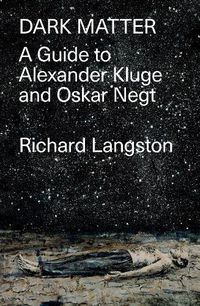 Cover image for Dark Matter: A Guide to Alexander Kluge & Oskar Negt