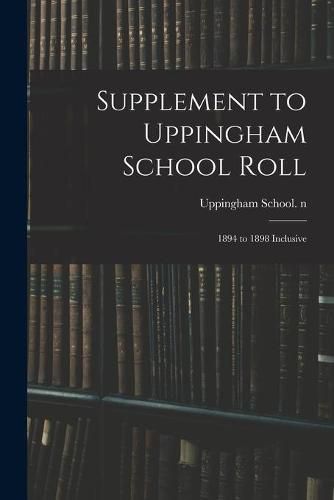 Cover image for Supplement to Uppingham School Roll: 1894 to 1898 Inclusive