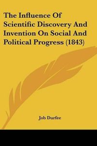 Cover image for The Influence of Scientific Discovery and Invention on Social and Political Progress (1843)