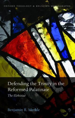 Cover image for Defending the Trinity in the Reformed Palatinate: The Elohistae