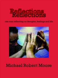 Cover image for Reflections: One Man Reflecting on Thoughts, Feelings and Life